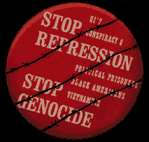 Source: Stop Repression, Stop Genocide: GI's, Conspiracy 8, Political Prisoners, Black Americans, Vietnamese. (1999). Retrieved October 13, 2002 from the World Wide Web: http://lists.village.virginia.edu/sixties/HTML_docs/Exhibits/Buttons/stop_repression.html.
